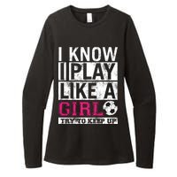 Soccer I Know I Play Like a Girl Womens CVC Long Sleeve Shirt