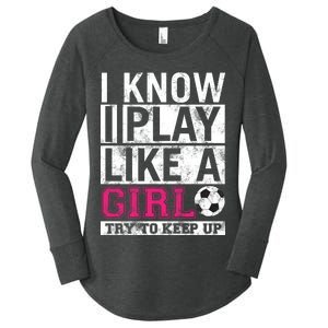 Soccer I Know I Play Like a Girl Women's Perfect Tri Tunic Long Sleeve Shirt