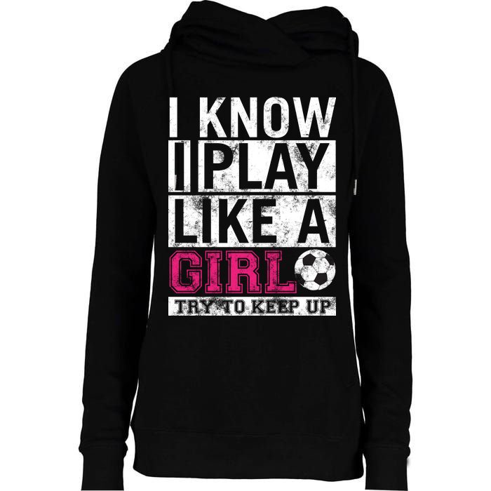 Soccer I Know I Play Like a Girl Womens Funnel Neck Pullover Hood