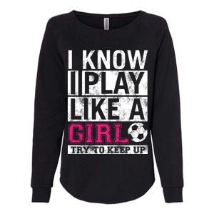 Soccer I Know I Play Like a Girl Womens California Wash Sweatshirt