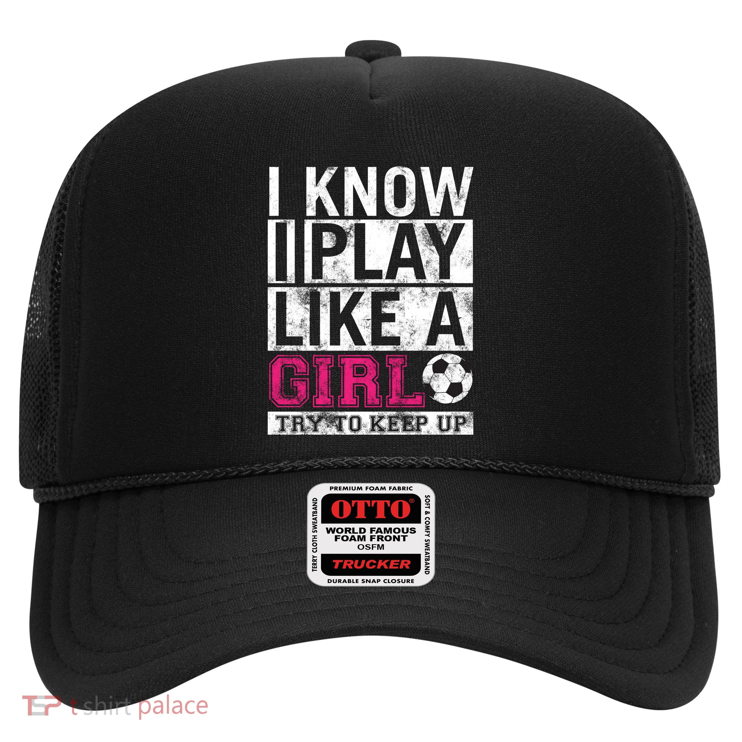 Soccer I Know I Play Like a Girl Trucker Hat