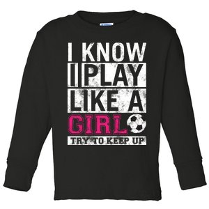 Soccer I Know I Play Like a Girl Toddler Long Sleeve Shirt