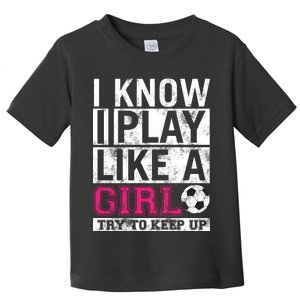 Soccer I Know I Play Like a Girl Toddler T-Shirt