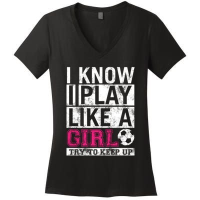 Soccer I Know I Play Like a Girl Women's V-Neck T-Shirt