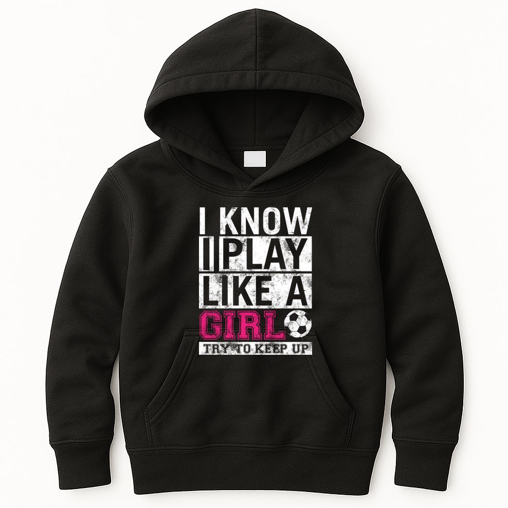 Soccer I Know I Play Like a Girl Kids Hoodie