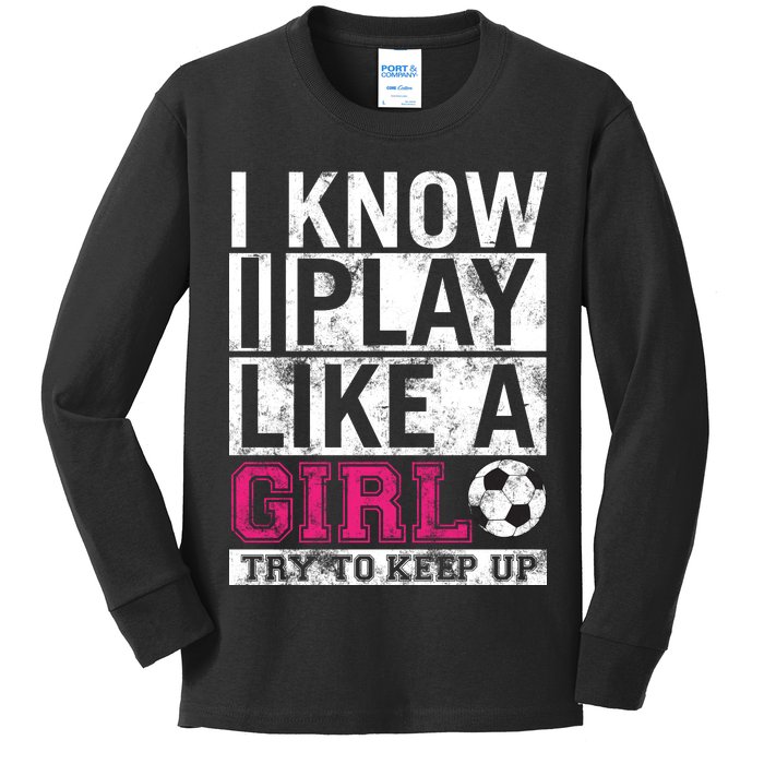 Soccer I Know I Play Like a Girl Kids Long Sleeve Shirt