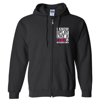 Soccer I Know I Play Like a Girl Full Zip Hoodie