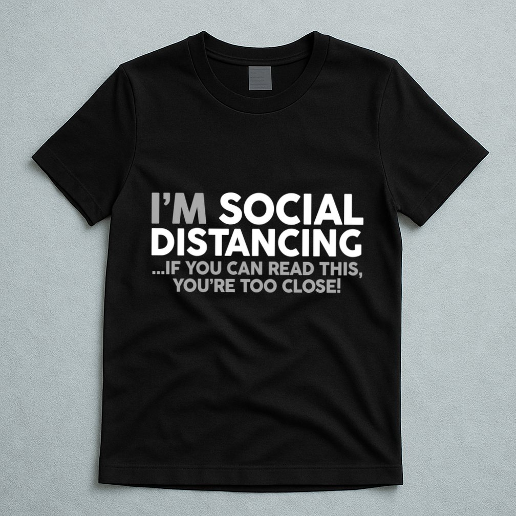 Social Distancing If You Can Read This You're Too Close T-Shirt