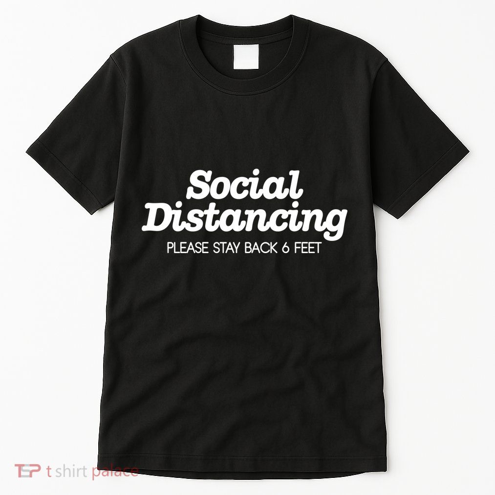 Social Distancing Please Stay Back 6 Feet Tall T-Shirt