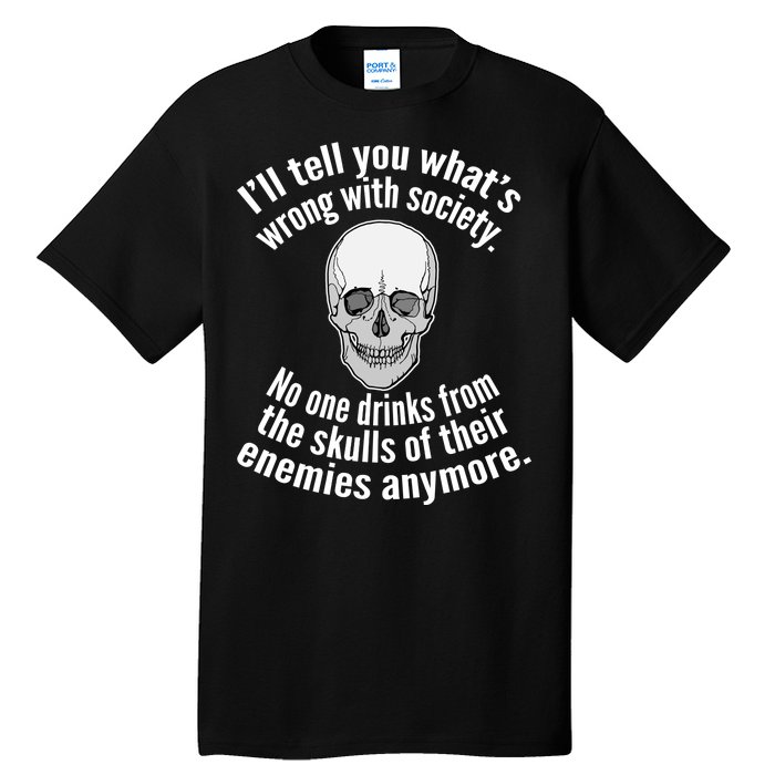 Society No One Drinks From Skulls Of Their Enemies Tall T-Shirt