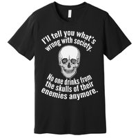 Society No One Drinks From Skulls Of Their Enemies Premium T-Shirt