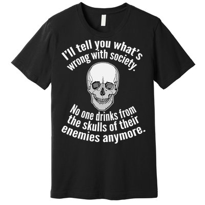 Society No One Drinks From Skulls Of Their Enemies Premium T-Shirt