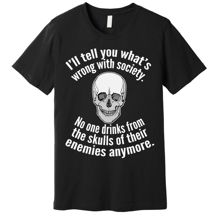Society No One Drinks From Skulls Of Their Enemies Premium T-Shirt