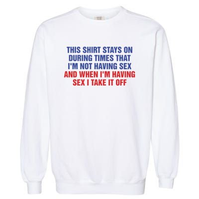 Stays On During Times That I’M Not Having Sex Garment-Dyed Sweatshirt