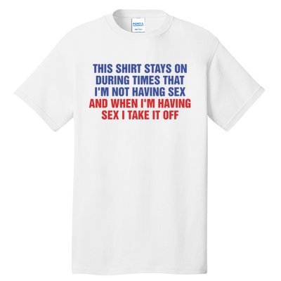 Stays On During Times That I’M Not Having Sex Tall T-Shirt