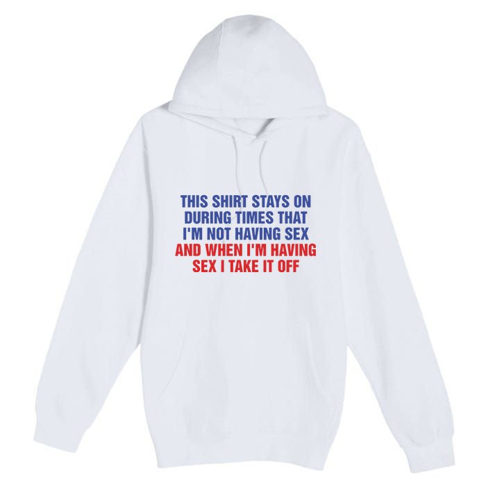 Stays On During Times That I’M Not Having Sex Premium Pullover Hoodie