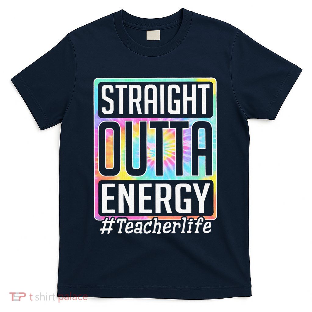 Straight Outta Energy Teacher Life Tie Dye T-Shirt