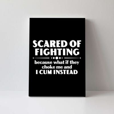 Scared Of Fighting Because What If They Choke Me And I Cum Instead Canvas