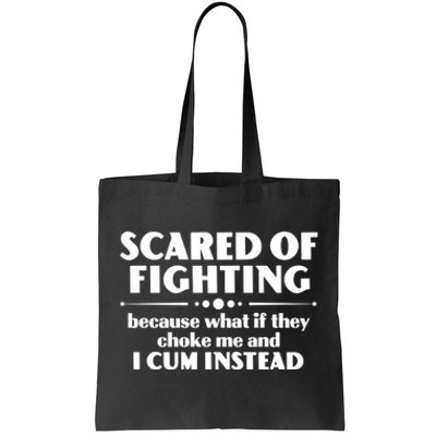 Scared Of Fighting Because What If They Choke Me And I Cum Instead Tote Bag