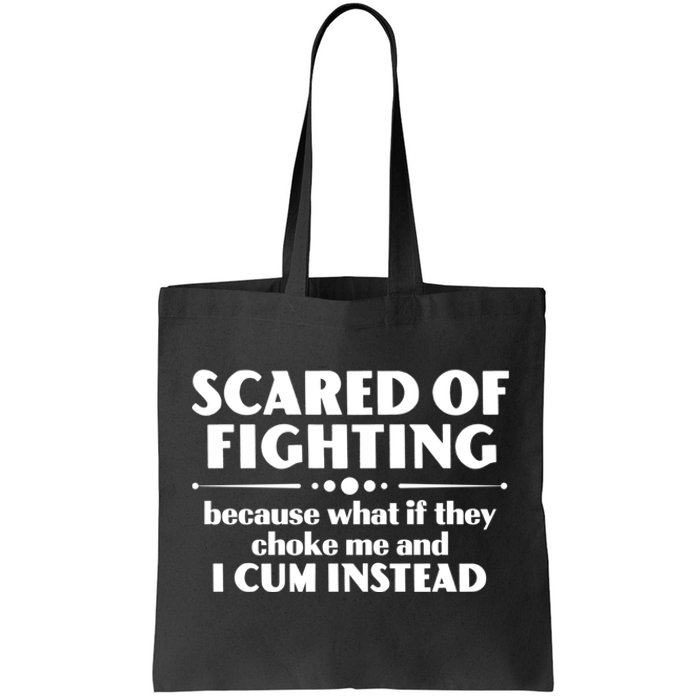 Scared Of Fighting Because What If They Choke Me And I Cum Instead Tote Bag