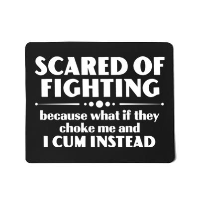 Scared Of Fighting Because What If They Choke Me And I Cum Instead Mousepad