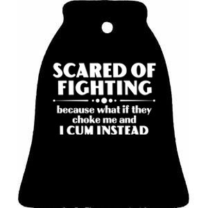 Scared Of Fighting Because What If They Choke Me And I Cum Instead Ceramic Bell Ornament