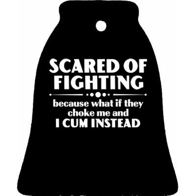 Scared Of Fighting Because What If They Choke Me And I Cum Instead Ceramic Bell Ornament