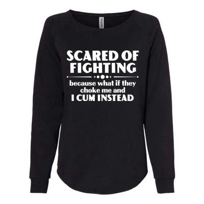 Scared Of Fighting Because What If They Choke Me And I Cum Instead Womens California Wash Sweatshirt