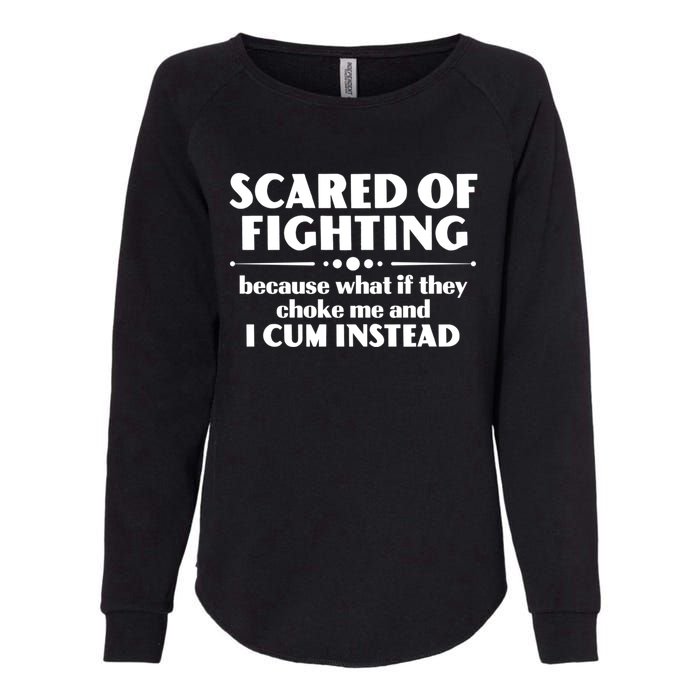 Scared Of Fighting Because What If They Choke Me And I Cum Instead Womens California Wash Sweatshirt