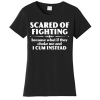 Scared Of Fighting Because What If They Choke Me And I Cum Instead Women's T-Shirt