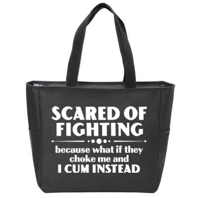 Scared Of Fighting Because What If They Choke Me And I Cum Instead Zip Tote Bag