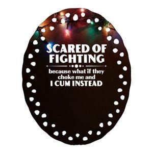 Scared Of Fighting Because What If They Choke Me And I Cum Instead Ceramic Oval Ornament