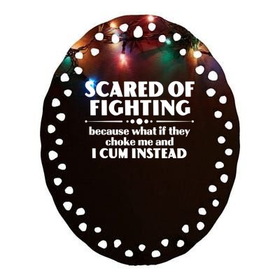 Scared Of Fighting Because What If They Choke Me And I Cum Instead Ceramic Oval Ornament