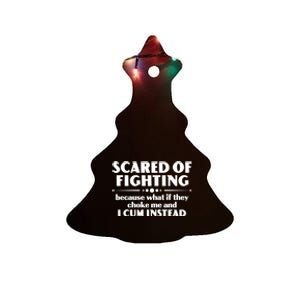 Scared Of Fighting Because What If They Choke Me And I Cum Instead Ceramic Tree Ornament