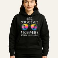 Schools Out Forever Retired Loving It Summer Teacher Student Hoodie