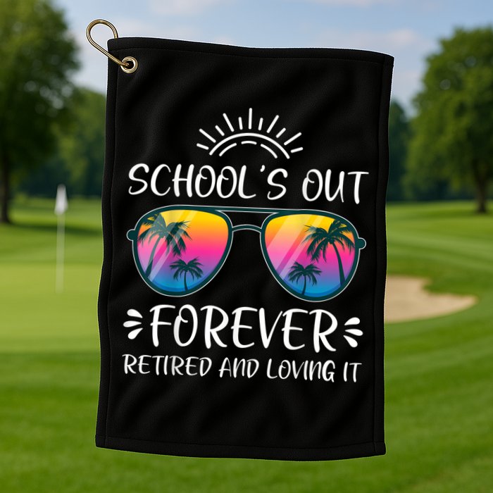 Schools Out Forever Retired Loving It Summer Teacher Student Golf Towel