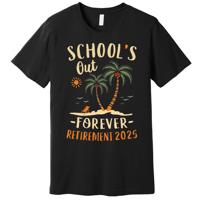 Schools Out Forever Retirement 2025 Gift Retired Teacher Gift Premium T-Shirt