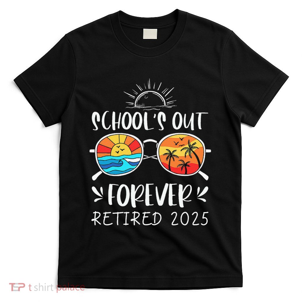 Schools Out Forever School Teacher Retired 2025 Retirement Gift T-Shirt