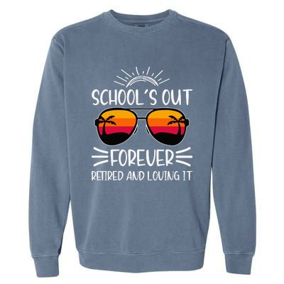 SchoolS Out Forever Retired And Loving It Garment-Dyed Sweatshirt