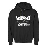 Scared Of Fighting Because What If They Choke Me And I Cum Instead Garment-Dyed Fleece Hoodie