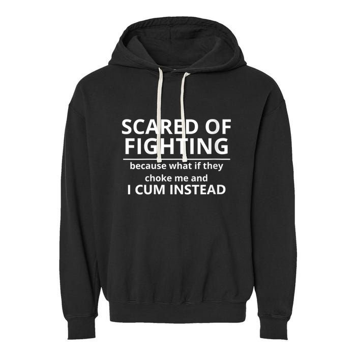Scared Of Fighting Because What If They Choke Me And I Cum Instead Garment-Dyed Fleece Hoodie