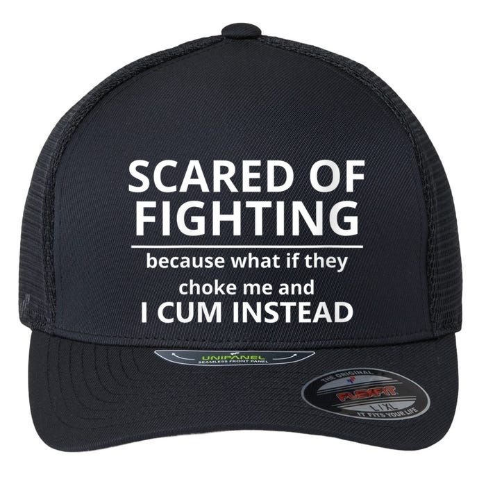 Scared Of Fighting Because What If They Choke Me And I Cum Instead Flexfit Unipanel Trucker Cap