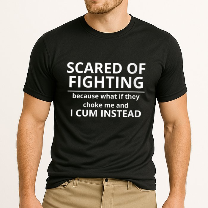 Scared Of Fighting Because What If They Choke Me And I Cum Instead Performance Shirt