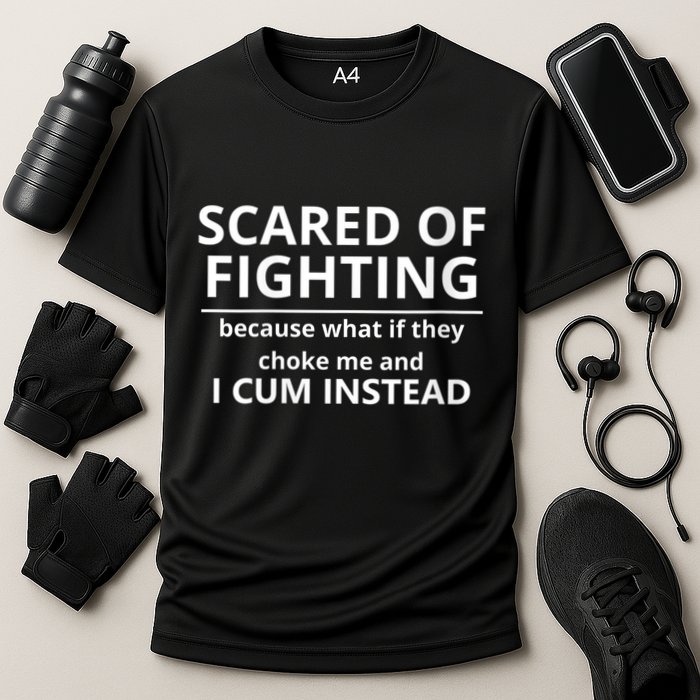 Scared Of Fighting Because What If They Choke Me And I Cum Instead Performance Shirt
