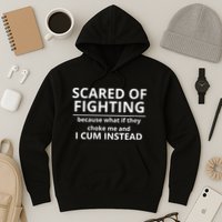 Scared Of Fighting Because What If They Choke Me And I Cum Instead Hoodie