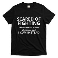 Scared Of Fighting Because What If They Choke Me And I Cum Instead T-Shirt