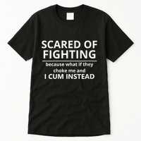 Scared Of Fighting Because What If They Choke Me And I Cum Instead Tall T-Shirt
