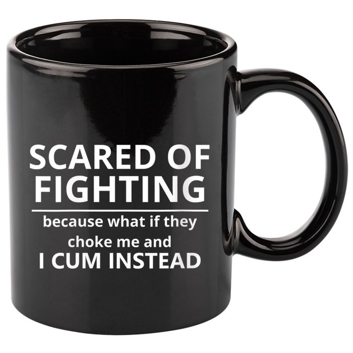 Scared Of Fighting Because What If They Choke Me And I Cum Instead 11oz C Handle Ceramic Mug