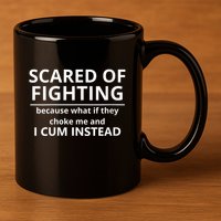 Scared Of Fighting Because What If They Choke Me And I Cum Instead 11oz C Handle Ceramic Mug