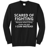 Scared Of Fighting Because What If They Choke Me And I Cum Instead Tall Sweatshirt